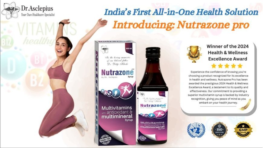 भारत में डॉ एस्क्लेपियस का पहला सम्पूर्ण मल्टीविटामिन सिरप न्यूट्राज़ोन प्रो, डॉ परख खिची द्वारा